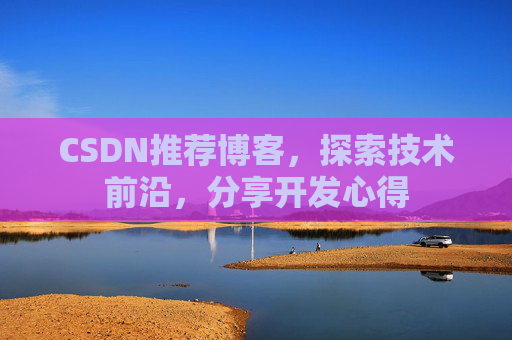 CSDN推荐博客，探索技术前沿，分享开发心得